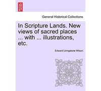 In Scripture Lands. New Views Of Sacred Places ... With ... Illustrations, Etc.