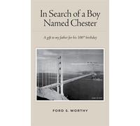 In Search of a Boy Named Chester A gift to my father for his 100th birthday - Ford S. Worthy - Worthy Ventures - ebook (ePub) - Livre
