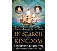 In Search of a Kingdom: Francis Drake, Elizabeth I, and the Perilous Birth of the British Empire