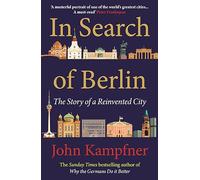 In Search Of Berlin: 'A masterful portrait of one of the world's greatest cities' PETER FRANKOPAN
