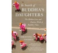 In Search of Buddhas Daughters The Hidden Lives and Fearless Work of Buddhist Nuns by Christine Toomey Christine Toomey (Auteur)