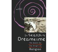 In Search of Dreamtime: The Quest for the Origin of Religion