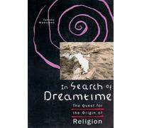 In Search Of Dreamtime : The Quest For The Origin Of Religion Religion And Postmodernism Series