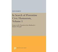 In Search Of Florentine Civic Humanism, Volume 1