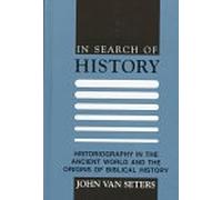 In Search of History: Historiography in the Ancient World and the Origins of Biblical History