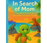 In Search of Mom: The Adventure of Eli the Galapagos Turtle: An illustrated story full of tenderness and values for the little ones