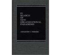 In Search of New Organizational Paradigms Matejko, Alexander J. (Auteur)
