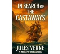 In Search of the Castaways - A Modern Translation: A Classic Jules Verne Adventure of Shipwreck, Secrets, and a Daring Rescue Across the Globe