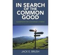 In Search of the Common Good: Guideposts for Concerned Citizens - [Livre en VO] Jack E Brush (Auteur)