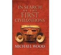 In Search of the First Civilizations Wood, Michael (Auteur)