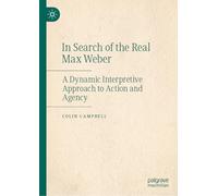 In Search of the Real Max Weber: A Dynamic Interpretive Approach to Action and Agency