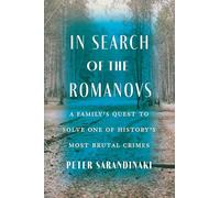In Search of the Romanovs: A Family’s Quest to Solve One of History’s Most Brutal Crimes