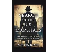 In Search of the U.S. Marshals: Law, Authority, And The Long Struggle To Enforce A Nation