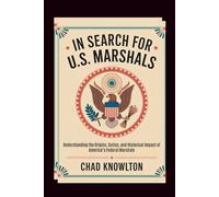 In Search of the U.S. Marshals: Understanding the Origins, Duties, and Historical Impact of America’s Federal Marshals