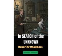 In Search of the Unknown: A Journey into Hidden Worlds and Forgotten Creatures