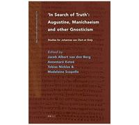 In Search Of Truth. Augustine, Manichaeism And Other Gnosticism
