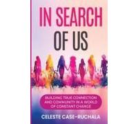 In Search Of Us: Building True Connection And Community In A World Of Constant Change