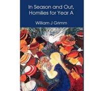 In Season and Out, Homilies for Year A - [Version Originale] William J Grimm (Auteur)