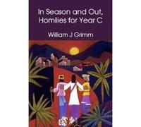 In Season and Out, Homilies for Year C - [Version Originale] William J Grimm (Auteur)