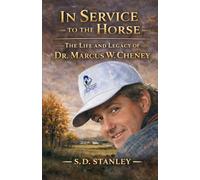 In Service to the Horse: The Life and Legacy of Dr. Marcus W. Cheney