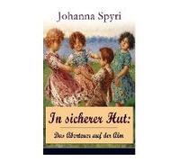 In Sicherer Hut: Das Abenteuer Auf Der Alm: Eine Kindergeschichte Des Autors Von Heidi Und Rosenresli