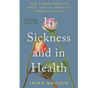 In Sickness and in Health Love Stories from the Front Lines of America’s Caregiving Crisis - Laura Mauldin - Ecco - ebook (ePub) - Livre