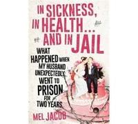 In Sickness In Health & In Jail Mel Jacob, (Auteur)