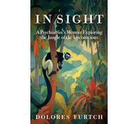 In Sight: A Psychiatrist's Memoir Exploring the Jungle of the Unconscious