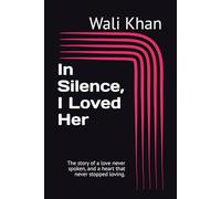 In Silence, I Loved Her: The story of a love never spoken, and a heart that never stopped loving.