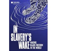 In Slavery's Wake: Making Black Freedom in the World