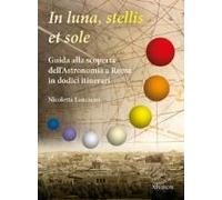 In Sole, Luna, Et Stellis. Guida Alla Scoperta Dell'astronomia A Roma In Dodici Itinerari