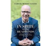 In Spite of the Headwinds My Journey from Waste Picker to Vice President at a TopForty Fortune 500 Company - Samuel Moody Santos - Author Solutions Inc - Samuel Moody SantosSamuel Moody Santos (Auteur