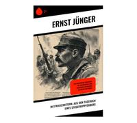 In Stahlgewittern, aus dem Tagebuch eines Stoßtruppführers: Ein Frontsoldat berichtet im Tagebuchstil vom existenziellen Erleben im Ersten Weltkrieg