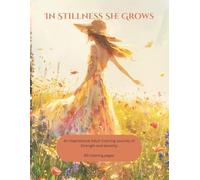 In Stillness She Grows: An Inspirational Coloring Book for Women of Faith Seeking Peace, Strength, and Stillness