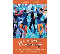 In Sweet Company: Conversations with Extraordinary Women about Living a Spiritual Life