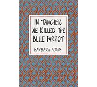 In Tangier We Killed the Blue Parrot