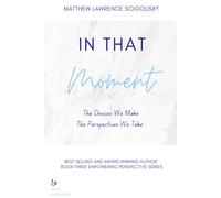 In That Moment: The Choices We Make & The Perspectives We Take