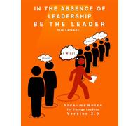 In the absence of leadership be the Leader - 2nd Edition: Aide-mémoire for Change Leaders