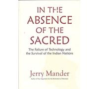 In the Absence of the Sacred: The Failure of Technology and the Survival of the Indian Nations [Paperback] Jerry Mander
