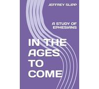 IN THE AGES TO COME: A STUDY OF EPHESIANS
