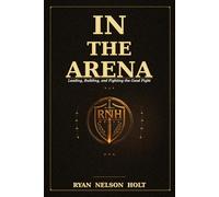 IN THE ARENA: Leading, Building, and Fighting the Good Fight