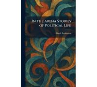 In the Arena Stories of Political Life