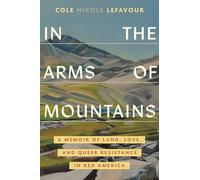 In the Arms of Mountains: A Memoir of Land, Love, and Queer Resistance in Red America
