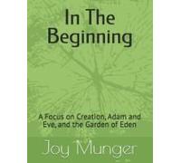 In The Beginning: A Focus On Creation, Adam And Eve, And The Garden Of Eden (Chronological Bible Stories For Children)