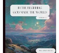 In the Beginning: God Made the World (Genesis 1-2): A Christian Children’s Creation Story from Genesis 1-2 for Kids Ages 4-8 (The Wonder of God’s Word Series)