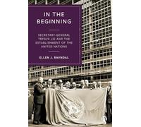 In the Beginning: Secretary-General Trygve Lie and the Establishment of the United Nations