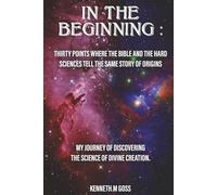 In The Beginning: Thirty Points Where the Bible and the Hard Sciences Tell the Same Story of Origins