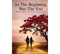 In the BEGINNING Was The END: How Sin Changed Our Lives From The Beginning To The End