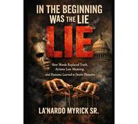 IN THE BEGINNING WAS THE LIE: How Words Replaced Truth, Actions Lost Meaning, and Humans Learned to Deceive Themselves