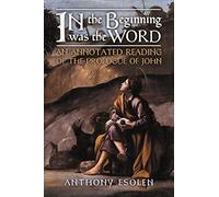 In the Beginning Was the Word: An Annotated Reading of the Prologue of John